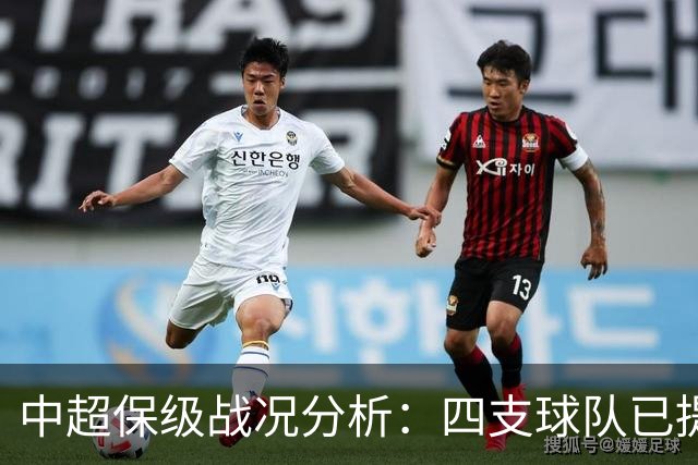 中超保级战况分析：四支球队已提前脱离危险，河南队领先三镇六分争最后一席