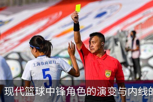 现代篮球中锋角色的演变与内线的重要性
